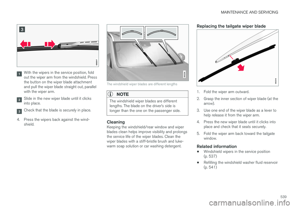 VOLVO XC90 T8 2017 Owner´s Manual MAINTENANCE AND SERVICING
539
With the wipers in the service position, fold out the wiper arm from the windshield. Pressthe button on the wiper blade attachmentand pull the wiper blade straight out, p VOLVO XC90 T8 2017 Owner´s Manual MAINTENANCE AND SERVICING
539
With the wipers in the service position, fold out the wiper arm from the windshield. Pressthe button on the wiper blade attachmentand pull the wiper blade straight out, p