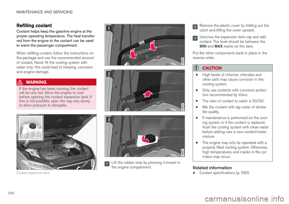 VOLVO XC90 T8 2017 Owner´s Manual MAINTENANCE AND SERVICING
540
Refilling coolantCoolant helps keep the gasoline engine at the proper operating temperature. The heat transfer-red from the engine to the coolant can be usedto warm the p VOLVO XC90 T8 2017 Owner´s Manual MAINTENANCE AND SERVICING
540
Refilling coolantCoolant helps keep the gasoline engine at the proper operating temperature. The heat transfer-red from the engine to the coolant can be usedto warm the p