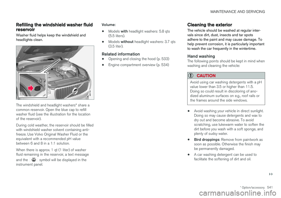 VOLVO XC90 T8 2017 Owner´s Manual MAINTENANCE AND SERVICING
}}
* Option/accessory.541
Refilling the windshield washer fluid reservoir
Washer fluid helps keep the windshield and headlights clean.
The windshield and headlight washers * VOLVO XC90 T8 2017 Owner´s Manual MAINTENANCE AND SERVICING
}}
* Option/accessory.541
Refilling the windshield washer fluid reservoir
Washer fluid helps keep the windshield and headlights clean.
The windshield and headlight washers *