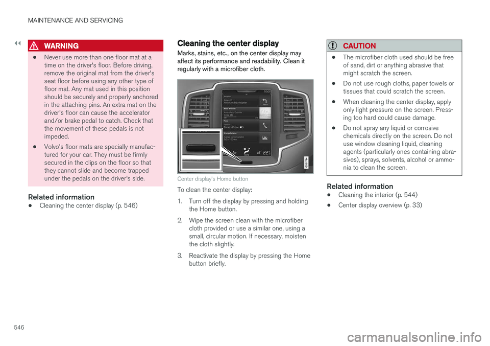 VOLVO XC90 T8 2017 Owner´s Manual ||
MAINTENANCE AND SERVICING
546
WARNING
•Never use more than one floor mat at a time on the driver's floor. Before driving,remove the original mat from the driver'sseat floor before using a VOLVO XC90 T8 2017 Owner´s Manual ||
MAINTENANCE AND SERVICING
546
WARNING
•Never use more than one floor mat at a time on the driver's floor. Before driving,remove the original mat from the driver'sseat floor before using a