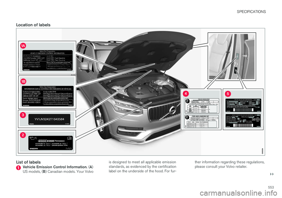 VOLVO XC90 T8 2017  Owner´s Manual SPECIFICATIONS
}}
553
Location of labels
List of labelsVehicle Emission Control Information. (A )
US models, ( B) Canadian models. Your Volvo is designed to meet all applicable emission standards, as 
