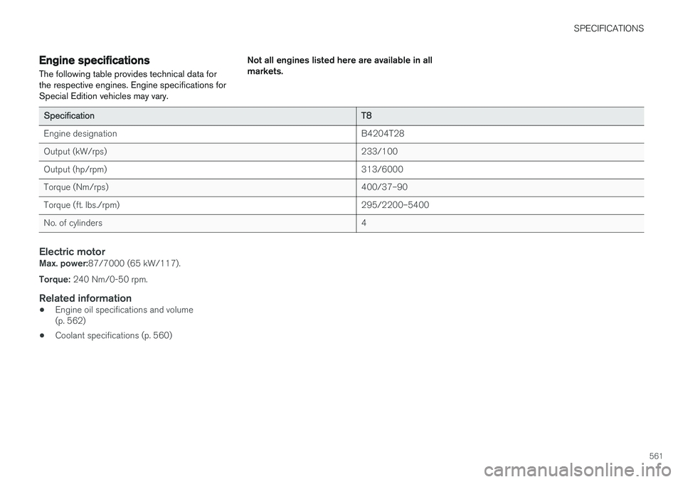 VOLVO XC90 T8 2017 Owner´s Manual SPECIFICATIONS
561
Engine specificationsThe following table provides technical data for the respective engines. Engine specifications forSpecial Edition vehicles may vary. Not all engines listed here VOLVO XC90 T8 2017 Owner´s Manual SPECIFICATIONS
561
Engine specificationsThe following table provides technical data for the respective engines. Engine specifications forSpecial Edition vehicles may vary. Not all engines listed here