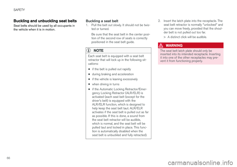 VOLVO XC90 T8 2017 Owner´s Manual SAFETY
66
Buckling and unbuckling seat beltsSeat belts should be used by all occupants in the vehicle when it is in motion.Buckling a seat belt1. Pull the belt out slowly. It should not be twis- ted o VOLVO XC90 T8 2017 Owner´s Manual SAFETY
66
Buckling and unbuckling seat beltsSeat belts should be used by all occupants in the vehicle when it is in motion.Buckling a seat belt1. Pull the belt out slowly. It should not be twis- ted o
