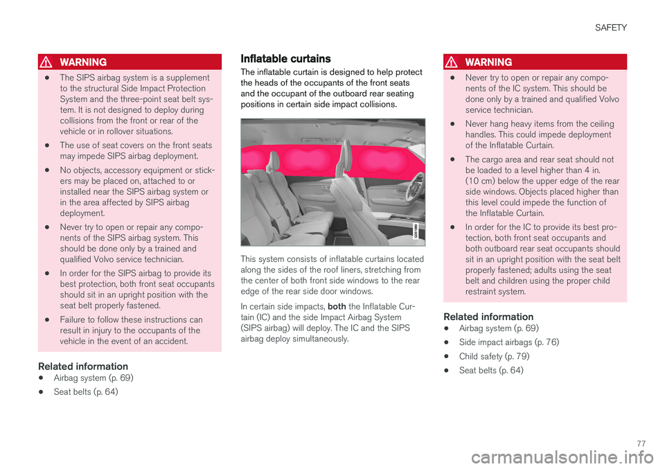 VOLVO XC90 T8 2017 Owner´s Manual SAFETY
77
WARNING
•The SIPS airbag system is a supplement to the structural Side Impact ProtectionSystem and the three-point seat belt sys-tem. It is not designed to deploy duringcollisions from the VOLVO XC90 T8 2017 Owner´s Manual SAFETY
77
WARNING
•The SIPS airbag system is a supplement to the structural Side Impact ProtectionSystem and the three-point seat belt sys-tem. It is not designed to deploy duringcollisions from the
