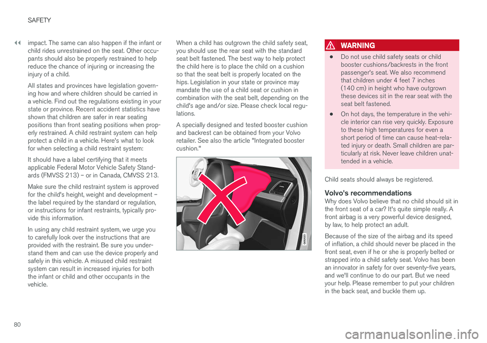 VOLVO XC90 T8 2017 Owner´s Manual ||
SAFETY
80impact. The same can also happen if the infant or child rides unrestrained on the seat. Other occu-pants should also be properly restrained to helpreduce the chance of injuring or increasi VOLVO XC90 T8 2017 Owner´s Manual ||
SAFETY
80impact. The same can also happen if the infant or child rides unrestrained on the seat. Other occu-pants should also be properly restrained to helpreduce the chance of injuring or increasi