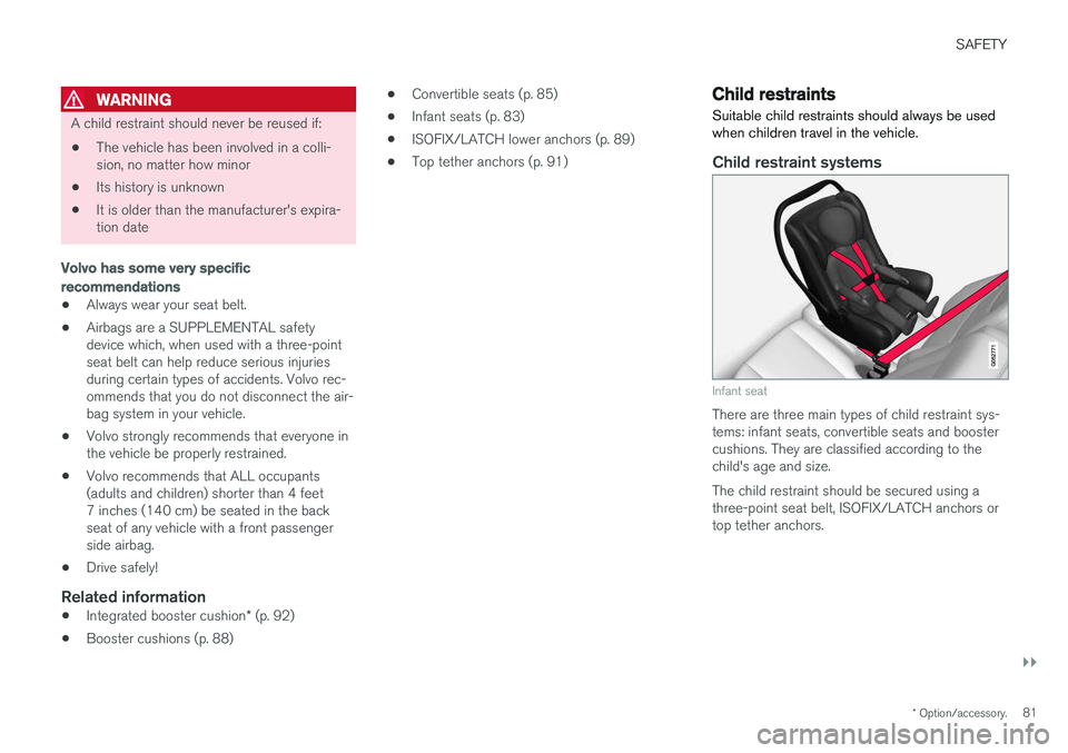 VOLVO XC90 T8 2017 Owner´s Manual SAFETY
}}
* Option/accessory.81
WARNING
A child restraint should never be reused if:
• The vehicle has been involved in a colli- sion, no matter how minor
• Its history is unknown
• It is older VOLVO XC90 T8 2017 Owner´s Manual SAFETY
}}
* Option/accessory.81
WARNING
A child restraint should never be reused if:
• The vehicle has been involved in a colli- sion, no matter how minor
• Its history is unknown
• It is older