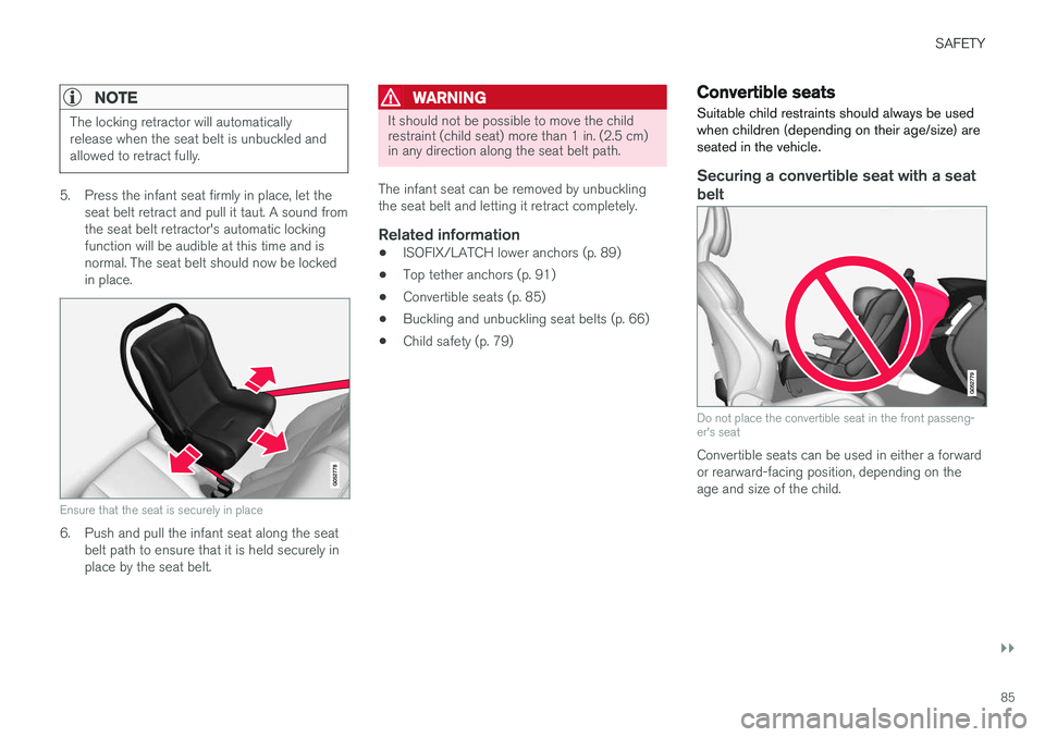 VOLVO XC90 T8 2017 Owner´s Manual SAFETY
}}
85
NOTE
The locking retractor will automatically release when the seat belt is unbuckled andallowed to retract fully.
5. Press the infant seat firmly in place, let theseat belt retract and p VOLVO XC90 T8 2017 Owner´s Manual SAFETY
}}
85
NOTE
The locking retractor will automatically release when the seat belt is unbuckled andallowed to retract fully.
5. Press the infant seat firmly in place, let theseat belt retract and p