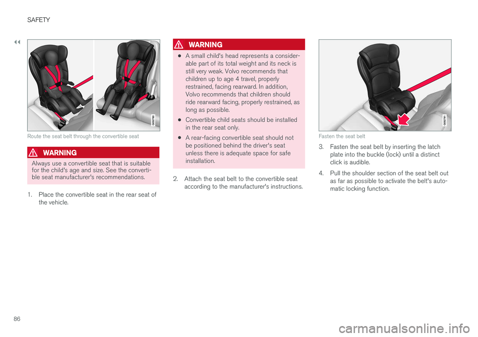 VOLVO XC90 T8 2017 Owner´s Manual ||
SAFETY
86
Route the seat belt through the convertible seat
WARNING
Always use a convertible seat that is suitable for the child's age and size. See the converti-ble seat manufacturer's reco VOLVO XC90 T8 2017 Owner´s Manual ||
SAFETY
86
Route the seat belt through the convertible seat
WARNING
Always use a convertible seat that is suitable for the child's age and size. See the converti-ble seat manufacturer's reco