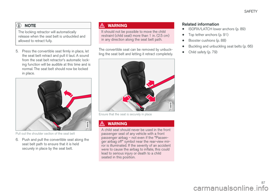 VOLVO XC90 T8 2017 Owner´s Manual SAFETY
87
NOTE
The locking retractor will automatically release when the seat belt is unbuckled andallowed to retract fully.
5. Press the convertible seat firmly in place, letthe seat belt retract and VOLVO XC90 T8 2017 Owner´s Manual SAFETY
87
NOTE
The locking retractor will automatically release when the seat belt is unbuckled andallowed to retract fully.
5. Press the convertible seat firmly in place, letthe seat belt retract and