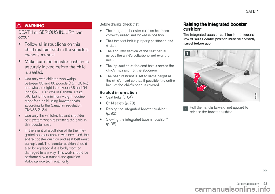 VOLVO XC90 T8 2017 Owner´s Manual SAFETY
}}
* Option/accessory.93
WARNING
DEATH or SERIOUS INJURY can occur •
Follow all instructions on this child restraint and in the vehicle VOLVO XC90 T8 2017 Owner´s Manual SAFETY
}}
* Option/accessory.93
WARNING
DEATH or SERIOUS INJURY can occur •
Follow all instructions on this child restraint and in the vehicle