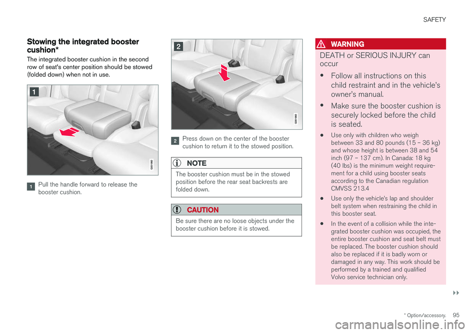 VOLVO XC90 T8 2017 Owner´s Manual SAFETY
}}
* Option/accessory.95
Stowing the integrated booster cushion*
The integrated booster cushion in the second row of seat's center position should be stowed(folded down) when not in use.
Pu VOLVO XC90 T8 2017 Owner´s Manual SAFETY
}}
* Option/accessory.95
Stowing the integrated booster cushion*
The integrated booster cushion in the second row of seat's center position should be stowed(folded down) when not in use.
Pu