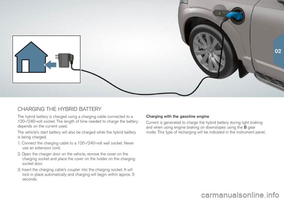 VOLVO XC90 T8 2017  Quick Guide CHARGING THE HYBRID BATTERY
The hybri\b battery i\f charge\b u\fing a charging cable connecte\b to a 
120-/240-volt \focket. The length of time nee\be\b to charge the battery 
\bepen\b\f on the curren