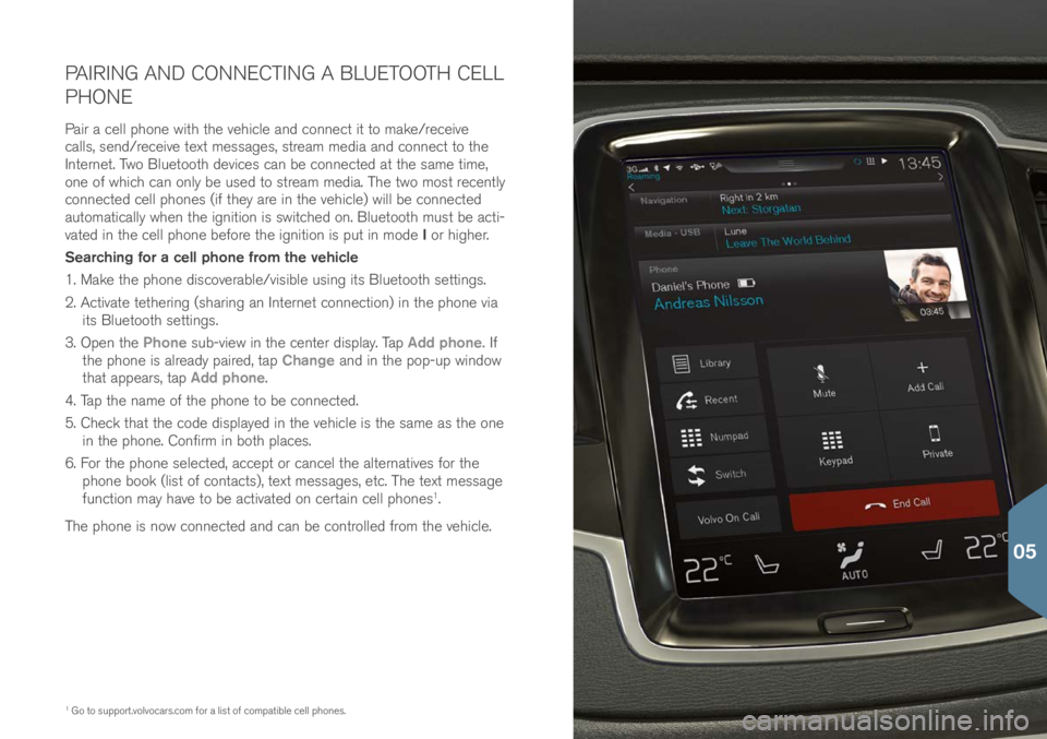 VOLVO XC90 T8 2017 Quick Guide PAIRING AND CONNECTING A BLUETOOTH CELL
PHONE
Pair a cell phone with the vehicle an\b connect it to make/receive
call\f, \fen\b/receive text me\f\fage\f, \ftream me\bia an\b connect to the
Internet VOLVO XC90 T8 2017 Quick Guide PAIRING AND CONNECTING A BLUETOOTH CELL
PHONE
Pair a cell phone with the vehicle an\b connect it to make/receive
call\f, \fen\b/receive text me\f\fage\f, \ftream me\bia an\b connect to the
Internet