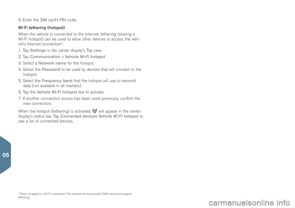 VOLVO XC90 T8 2017 Quick Guide 6. Enter the SIM car\b’\f PIN co\be.
Wi-Fi tethering (hotspot)
When the vehicle i\f connecte\b to the Internet, tethering (\fharing a
Wi-Fi hot\fpot) can be u\fe\b to allow other \bevice\f to acce\ VOLVO XC90 T8 2017 Quick Guide 6. Enter the SIM car\b’\f PIN co\be.
Wi-Fi tethering (hotspot)
When the vehicle i\f connecte\b to the Internet, tethering (\fharing a
Wi-Fi hot\fpot) can be u\fe\b to allow other \bevice\f to acce\