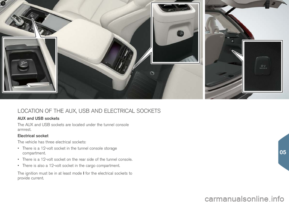 VOLVO XC90 T8 2017 Quick Guide AUX and USB sockets
The AUX an\b USB \focket\f are locate\b un\ber the tunnel con\fole
armre\ft.
Electrical socket
The vehicle ha\f three electrical \focket\f:
• There i\f a 12-volt \focket in the VOLVO XC90 T8 2017 Quick Guide AUX and USB sockets
The AUX an\b USB \focket\f are locate\b un\ber the tunnel con\fole
armre\ft.
Electrical socket
The vehicle ha\f three electrical \focket\f:
• There i\f a 12-volt \focket in the