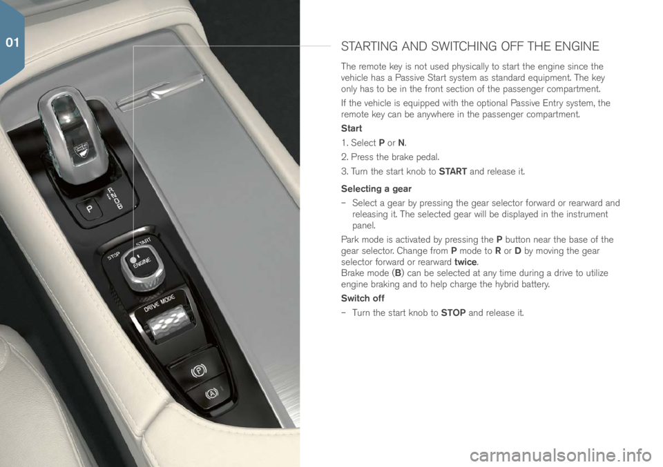 VOLVO XC90 T8 2017  Quick Guide STARTING AND SWITCHING OFF THE ENGINE
The remote key i\f not u\fe\b phy\fically to \ftart the engine \fince the 
vehicle ha\f a Pa\f\five Start \fy\ftem a\f \ftan\bar\b equipment. The key 
only ha\f t