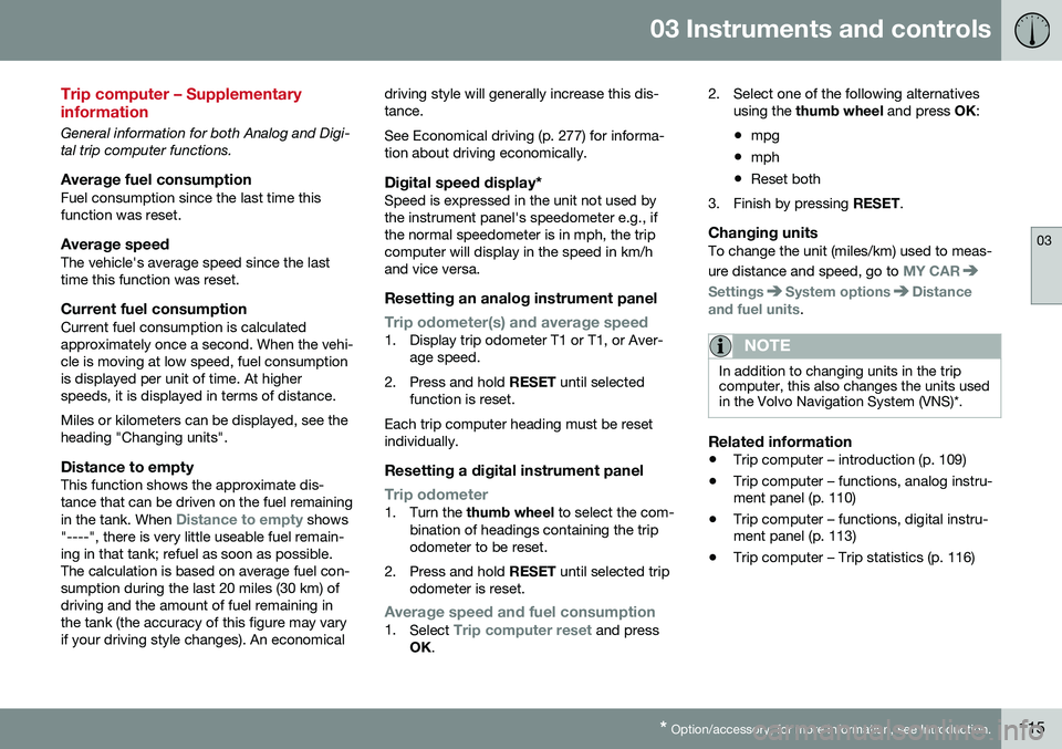 VOLVO S60 2016 Owner´s Manual 03 Instruments and controls
03
* Option/accessory, for more information, see Introduction.115
Trip computer – Supplementary information
General information for both Analog and Digi- tal trip compute VOLVO S60 2016 Owner´s Manual 03 Instruments and controls
03
* Option/accessory, for more information, see Introduction.115
Trip computer – Supplementary information
General information for both Analog and Digi- tal trip compute