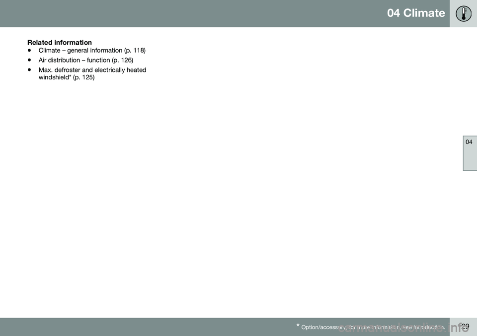 VOLVO S60 2016  Owner´s Manual 04 Climate
04
* Option/accessory, for more information, see Introduction.129
Related information
• Climate – general information (p. 118)
• Air distribution – function (p. 126)
• Max. defros