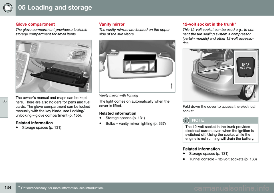 VOLVO S60 2016  Owner´s Manual 05 Loading and storage
05
134* Option/accessory, for more information, see Introduction.
Glove compartment
The glove compartment provides a lockable storage compartment for small items.
The owner'