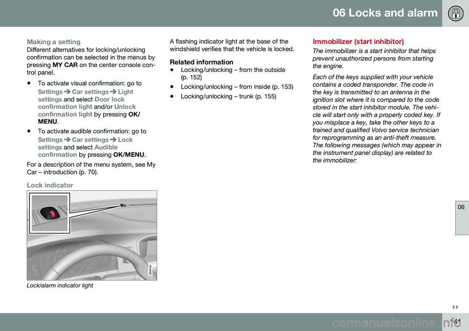 VOLVO S60 2016  Owner´s Manual 06 Locks and alarm
06
}}
141
Making a settingDifferent alternatives for locking/unlocking confirmation can be selected in the menus bypressing MY CAR on the center console con-
trol panel. • To acti