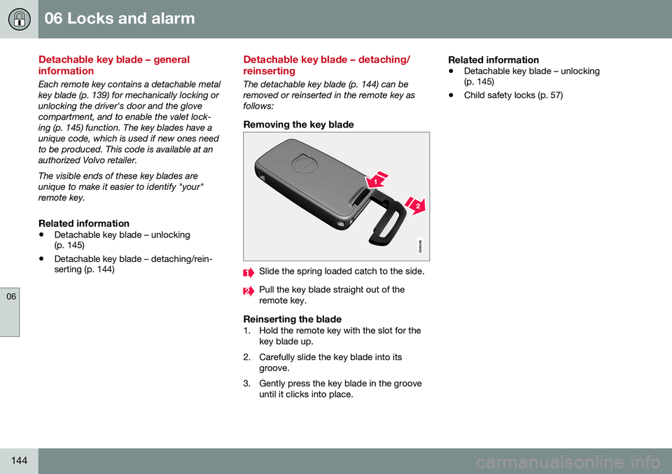 VOLVO S60 2016  Owner´s Manual 06 Locks and alarm
06
144
Detachable key blade – general information
Each remote key contains a detachable metal key blade (p. 139) for mechanically locking orunlocking the driver's door and the