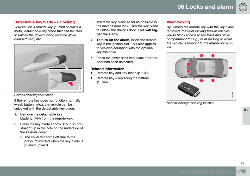 VOLVO S60 2016  Owner´s Manual 06 Locks and alarm
06
}}
145
Detachable key blade – unlocking
Your vehicle's remote key (p. 139) contains a metal, detachable key blade that can be usedto unlock the driver's door, lock the 