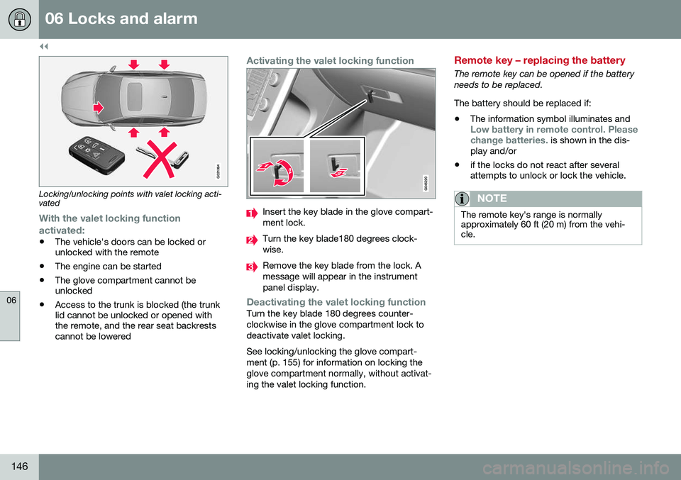 VOLVO S60 2016  Owner´s Manual ||
06 Locks and alarm
06
146
G021084
Locking/unlocking points with valet locking acti- vated
With the valet locking function
activated:
• The vehicle's doors can be locked or unlocked with the r