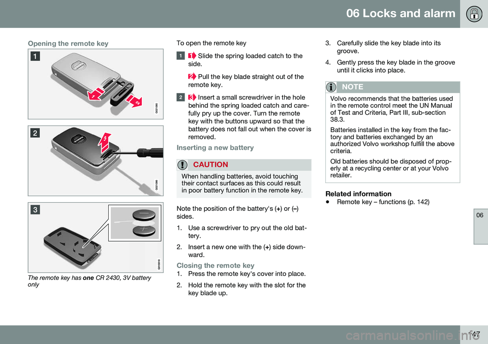 VOLVO S60 2016  Owner´s Manual 06 Locks and alarm
06
147
Opening the remote key
The remote key has one CR 2430, 3V battery
only To open the remote key
 Slide the spring loaded catch to the
side.
 Pull the key blade straight out of 
