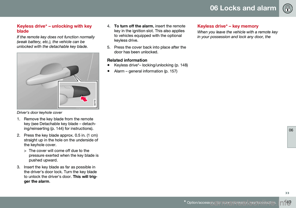 VOLVO S60 2016  Owner´s Manual 06 Locks and alarm
06
}}
* Option/accessory, for more information, see Introduction.149
Keyless drive* – unlocking with key blade
If the remote key does not function normally (weak battery, etc.), t