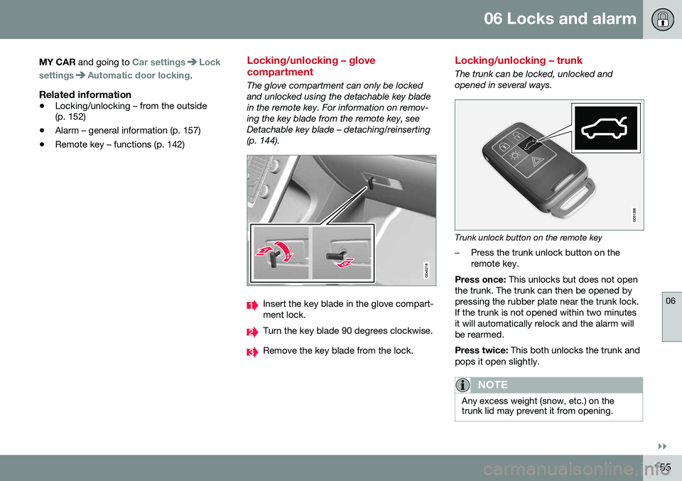 VOLVO S60 2016  Owner´s Manual 06 Locks and alarm
06
}}
155
MY CAR
 and going to 
Car settingsLock
settings
Automatic door locking.
Related information
• Locking/unlocking – from the outside (p. 152)
• Alarm – general infor