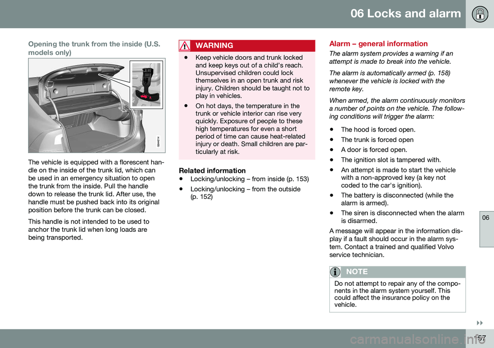 VOLVO S60 2016  Owner´s Manual 06 Locks and alarm
06
}}
157
Opening the trunk from the inside (U.S. models only)
The vehicle is equipped with a florescent han- dle on the inside of the trunk lid, which canbe used in an emergency si
