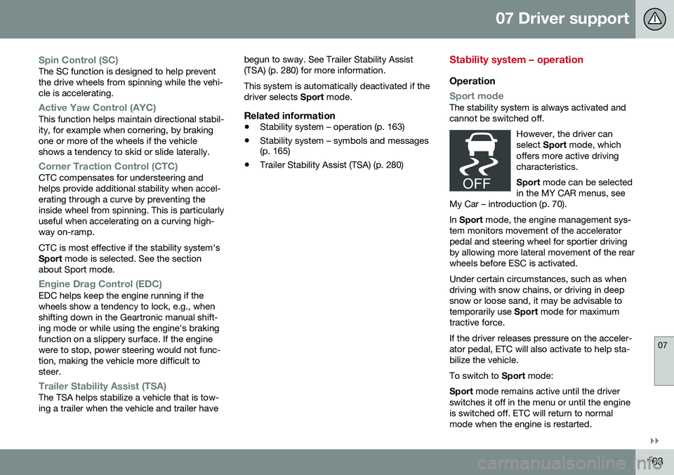 VOLVO S60 2016  Owner´s Manual 07 Driver support
07
}}
163
Spin Control (SC)The SC function is designed to help prevent the drive wheels from spinning while the vehi-cle is accelerating.
Active Yaw Control (AYC)This function helps 