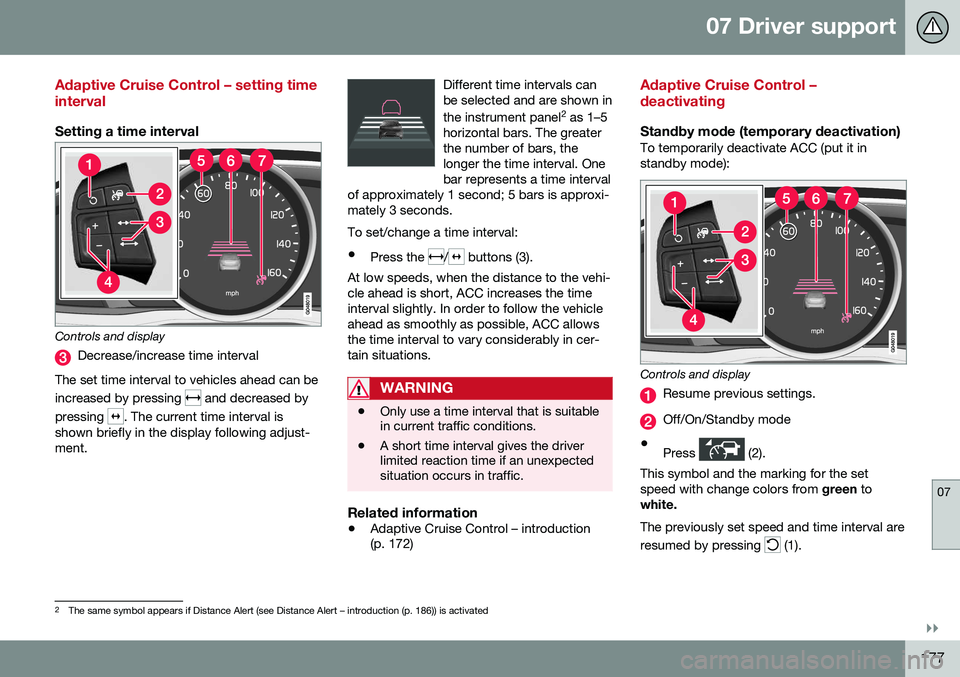 VOLVO S60 2016 Owner´s Manual 07 Driver support
07
}}
177
Adaptive Cruise Control – setting time interval
Setting a time interval
Controls and display
Decrease/increase time interval
The set time interval to vehicles ahead can b VOLVO S60 2016 Owner´s Manual 07 Driver support
07
}}
177
Adaptive Cruise Control – setting time interval
Setting a time interval
Controls and display
Decrease/increase time interval
The set time interval to vehicles ahead can b