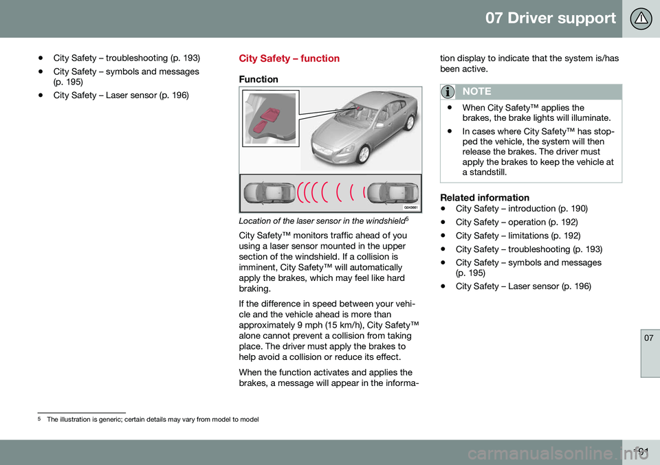 VOLVO S60 2016 Owner´s Manual 07 Driver support
07
191
•
City Safety – troubleshooting (p. 193)
• City Safety – symbols and messages (p. 195)
• City Safety – Laser sensor (p. 196)
City Safety – function
Function
Loca VOLVO S60 2016 Owner´s Manual 07 Driver support
07
191
•
City Safety – troubleshooting (p. 193)
• City Safety – symbols and messages (p. 195)
• City Safety – Laser sensor (p. 196)
City Safety – function
Function
Loca