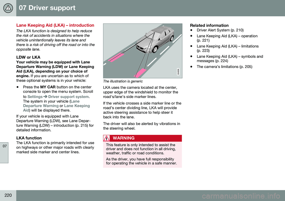 VOLVO S60 2016 Owner´s Manual 07 Driver support
07
220
Lane Keeping Aid (LKA) – introduction
The LKA function is designed to help reduce the risk of accidents in situations where thevehicle unintentionally leaves its lane andthe VOLVO S60 2016 Owner´s Manual 07 Driver support
07
220
Lane Keeping Aid (LKA) – introduction
The LKA function is designed to help reduce the risk of accidents in situations where thevehicle unintentionally leaves its lane andthe