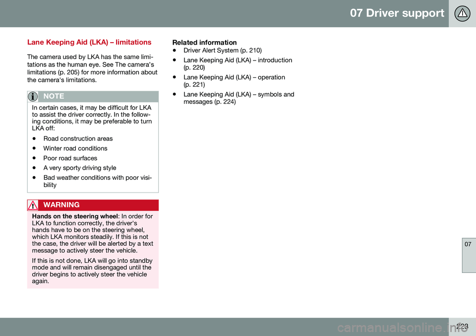 VOLVO S60 2016 Owner´s Manual 07 Driver support
07
223
Lane Keeping Aid (LKA) – limitations
The camera used by LKA has the same limi- tations as the human eye. See The camera’slimitations (p. 205) for more information aboutthe VOLVO S60 2016 Owner´s Manual 07 Driver support
07
223
Lane Keeping Aid (LKA) – limitations
The camera used by LKA has the same limi- tations as the human eye. See The camera’slimitations (p. 205) for more information aboutthe