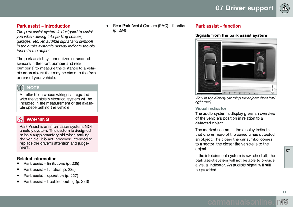 VOLVO S60 2016  Owner´s Manual 07 Driver support
07
}}
225
Park assist – introduction
The park assist system is designed to assist you when driving into parking spaces,garages, etc. An audible signal and symbolsin the audio syste