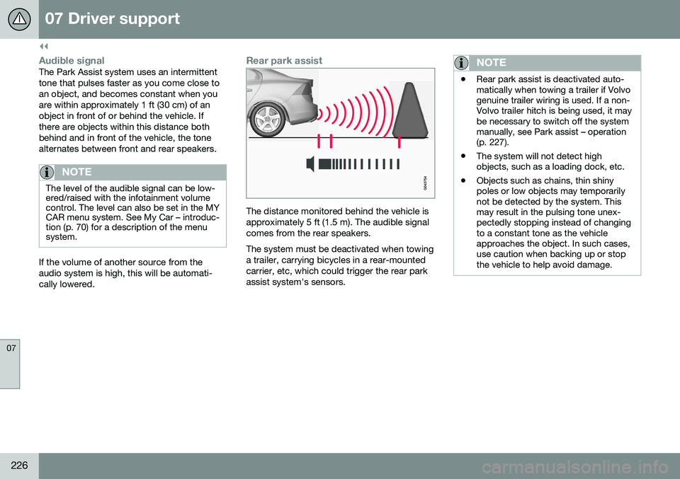 VOLVO S60 2016  Owner´s Manual ||
07 Driver support
07
226
Audible signalThe Park Assist system uses an intermittent tone that pulses faster as you come close toan object, and becomes constant when youare within approximately 1 ft 