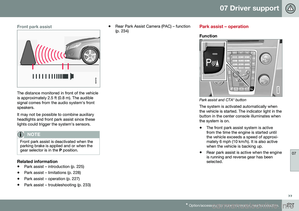 VOLVO S60 2016  Owner´s Manual 07 Driver support
07
}}
* Option/accessory, for more information, see Introduction.227
Front park assist
The distance monitored in front of the vehicle is approximately 2.5 ft (0.8 m). The audiblesign