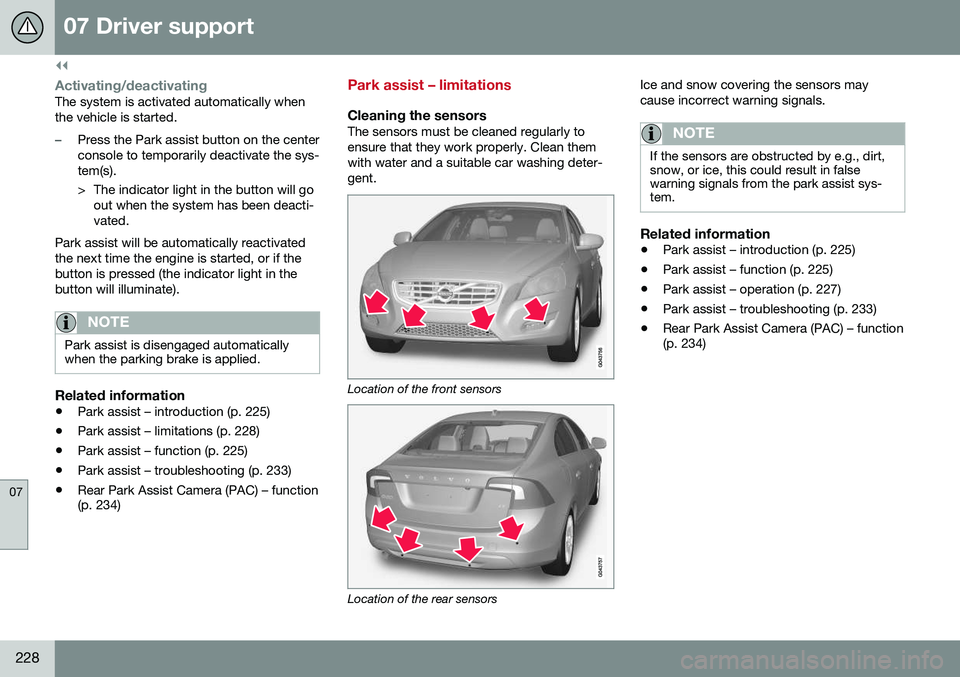 VOLVO S60 2016 Owner´s Manual ||
07 Driver support
07
228
Activating/deactivatingThe system is activated automatically when the vehicle is started.
–Press the Park assist button on the center console to temporarily deactivate th VOLVO S60 2016 Owner´s Manual ||
07 Driver support
07
228
Activating/deactivatingThe system is activated automatically when the vehicle is started.
–Press the Park assist button on the center console to temporarily deactivate th