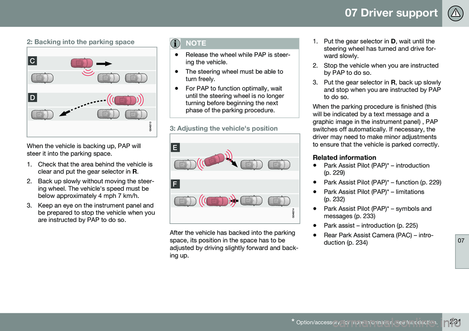 VOLVO S60 2016 Owner´s Manual 07 Driver support
07
* Option/accessory, for more information, see Introduction.231
2: Backing into the parking space
When the vehicle is backing up, PAP will steer it into the parking space.
1. Chec VOLVO S60 2016 Owner´s Manual 07 Driver support
07
* Option/accessory, for more information, see Introduction.231
2: Backing into the parking space
When the vehicle is backing up, PAP will steer it into the parking space.
1. Chec