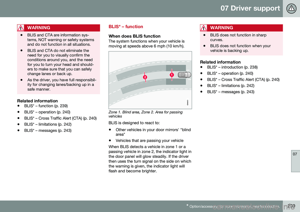 VOLVO S60 2016 Owner´s Manual 07 Driver support
07
* Option/accessory, for more information, see Introduction.239
WARNING
• BLIS and CTA are information sys- tems, NOT warning or safety systemsand do not function in all situatio VOLVO S60 2016 Owner´s Manual 07 Driver support
07
* Option/accessory, for more information, see Introduction.239
WARNING
• BLIS and CTA are information sys- tems, NOT warning or safety systemsand do not function in all situatio