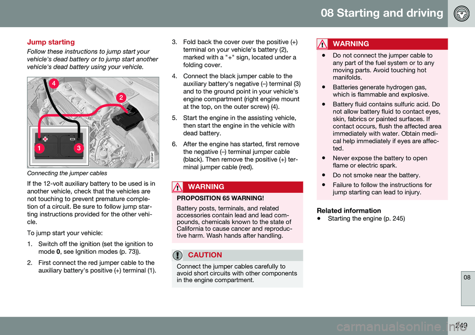 VOLVO S60 2016  Owner´s Manual 08 Starting and driving
08
249
Jump starting
Follow these instructions to jump start your vehicle's dead battery or to jump start anothervehicle's dead battery using your vehicle.
G021347
Conn