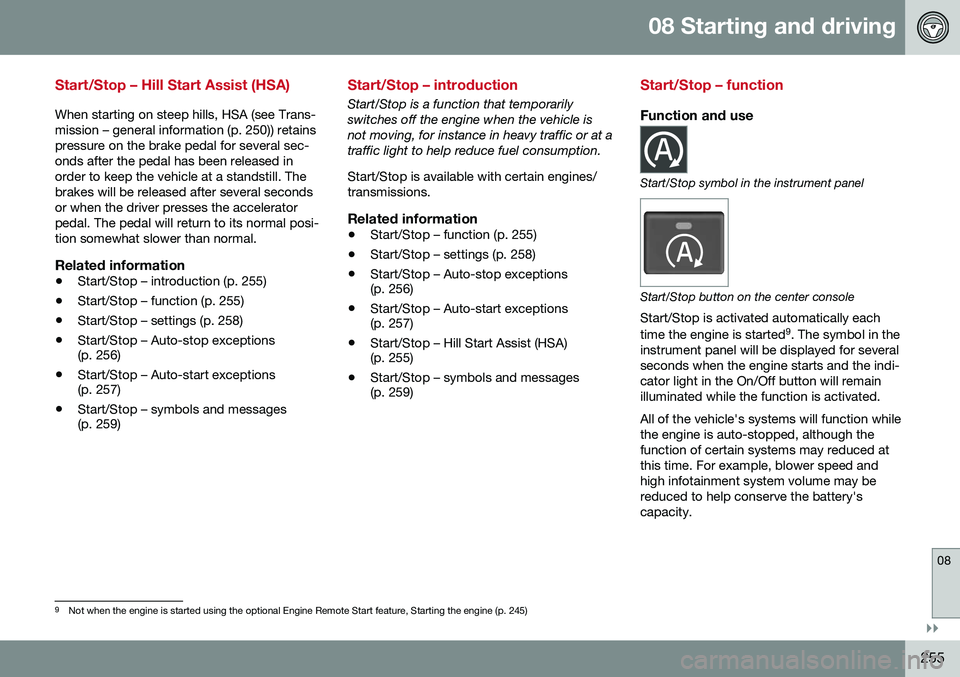 VOLVO S60 2016  Owner´s Manual 08 Starting and driving
08
}}
255
Start/Stop – Hill Start Assist (HSA)
When starting on steep hills, HSA (see Trans- mission – general information (p. 250)) retainspressure on the brake pedal for 