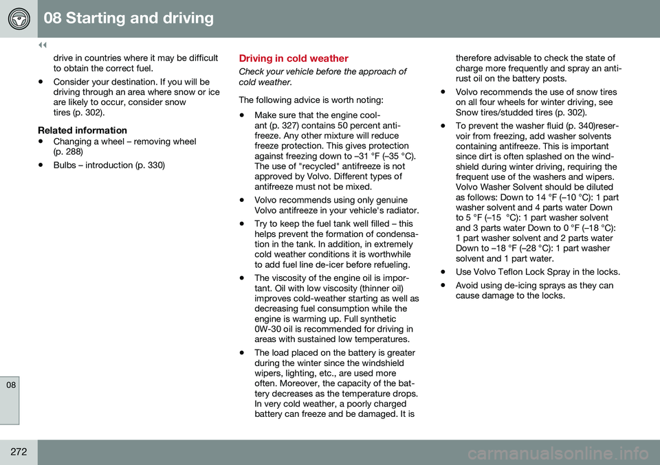 VOLVO S60 2016  Owner´s Manual ||
08 Starting and driving
08
272
drive in countries where it may be difficult to obtain the correct fuel.
• Consider your destination. If you will bedriving through an area where snow or iceare lik