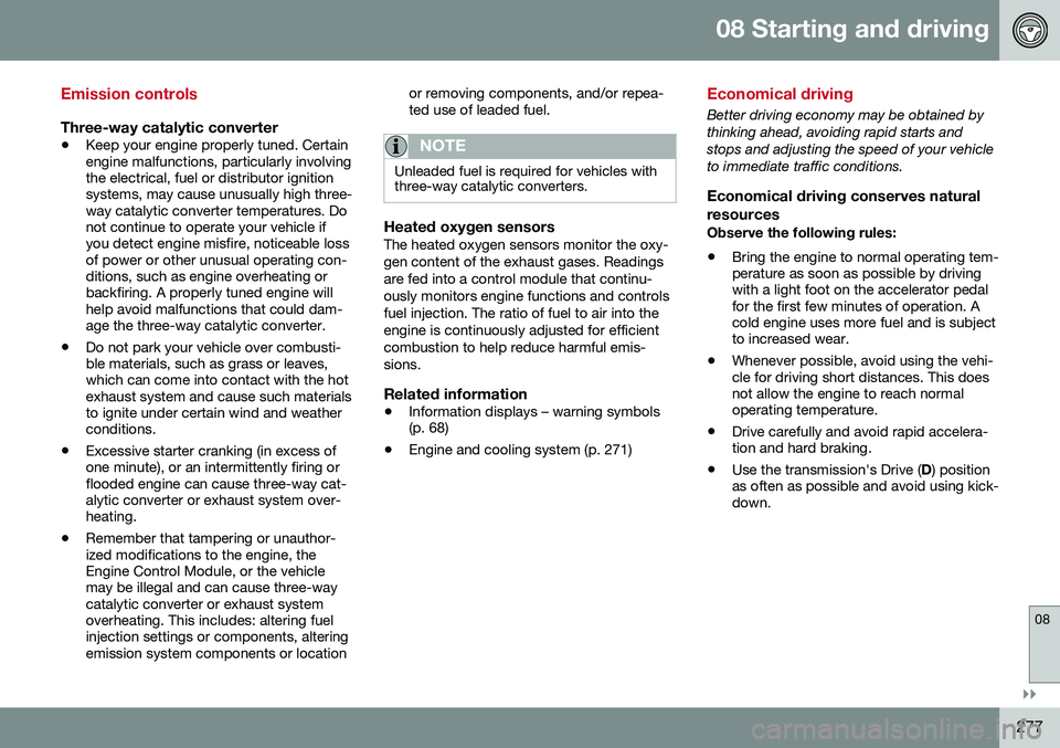 VOLVO S60 2016 Owner´s Manual 08 Starting and driving
08
}}
277
Emission controls
Three-way catalytic converter
•Keep your engine properly tuned. Certain engine malfunctions, particularly involvingthe electrical, fuel or distrib VOLVO S60 2016 Owner´s Manual 08 Starting and driving
08
}}
277
Emission controls
Three-way catalytic converter
•Keep your engine properly tuned. Certain engine malfunctions, particularly involvingthe electrical, fuel or distrib