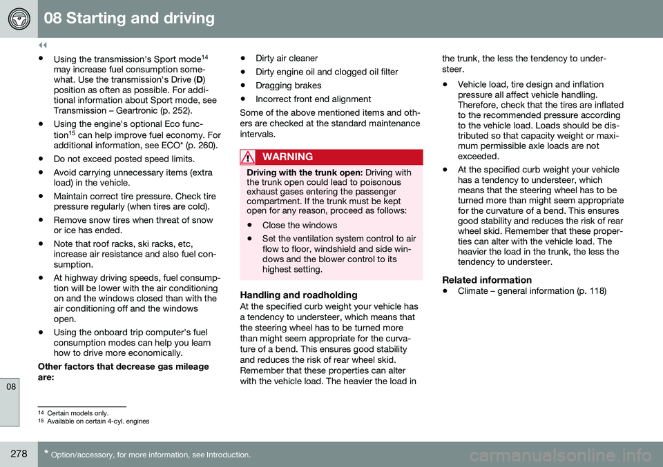 VOLVO S60 2016  Owner´s Manual ||
08 Starting and driving
08
278* Option/accessory, for more information, see Introduction.
•
Using the transmission's Sport mode 14
may increase fuel consumption some- what. Use the transmissi