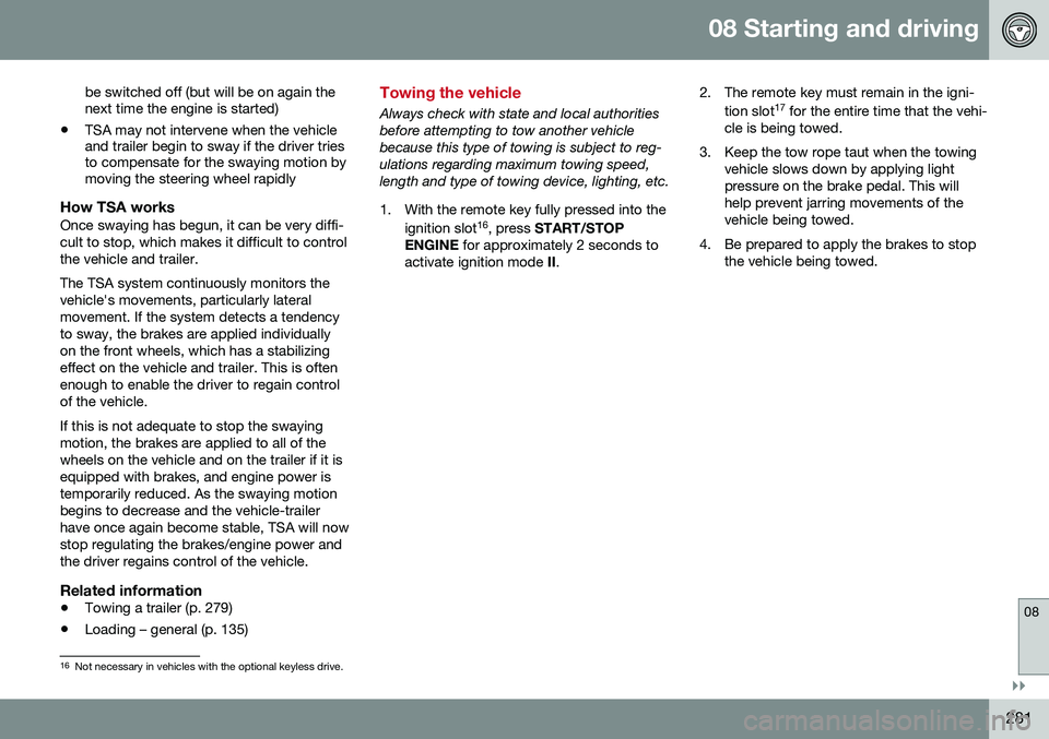 VOLVO S60 2016 Owner´s Manual 08 Starting and driving
08
}}
281
be switched off (but will be on again the next time the engine is started)
• TSA may not intervene when the vehicleand trailer begin to sway if the driver triesto c VOLVO S60 2016 Owner´s Manual 08 Starting and driving
08
}}
281
be switched off (but will be on again the next time the engine is started)
• TSA may not intervene when the vehicleand trailer begin to sway if the driver triesto c