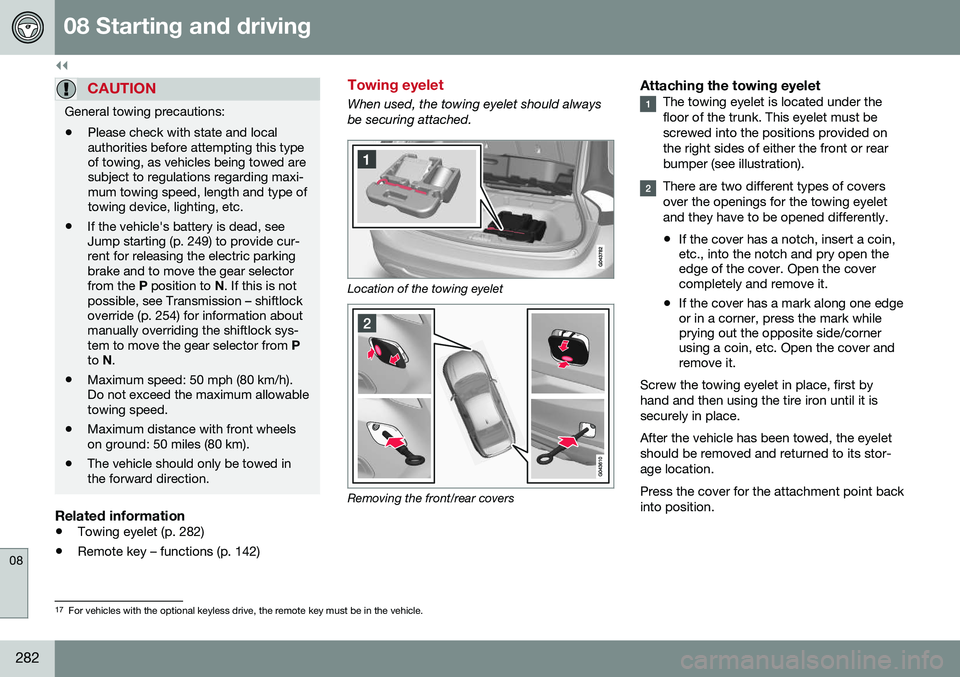 VOLVO S60 2016 Owner´s Manual ||
08 Starting and driving
08
282
CAUTION
General towing precautions:• Please check with state and local authorities before attempting this typeof towing, as vehicles being towed aresubject to regul VOLVO S60 2016 Owner´s Manual ||
08 Starting and driving
08
282
CAUTION
General towing precautions:• Please check with state and local authorities before attempting this typeof towing, as vehicles being towed aresubject to regul