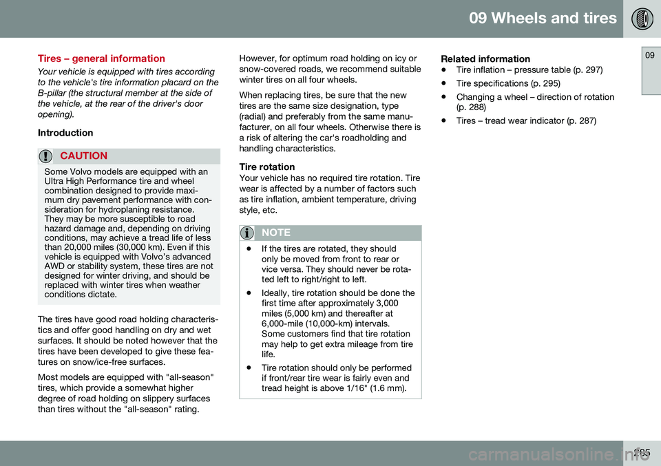 VOLVO S60 2016 Owner´s Manual 09 Wheels and tires
09
285
Tires – general information
Your vehicle is equipped with tires according to the vehicle's tire information placard on theB-pillar (the structural member at the side o VOLVO S60 2016 Owner´s Manual 09 Wheels and tires
09
285
Tires – general information
Your vehicle is equipped with tires according to the vehicle's tire information placard on theB-pillar (the structural member at the side o